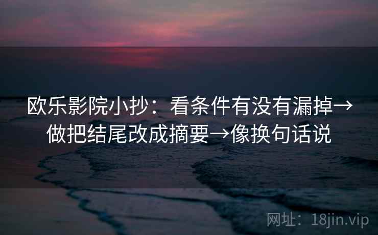 欧乐影院小抄：看条件有没有漏掉→做把结尾改成摘要→像换句话说