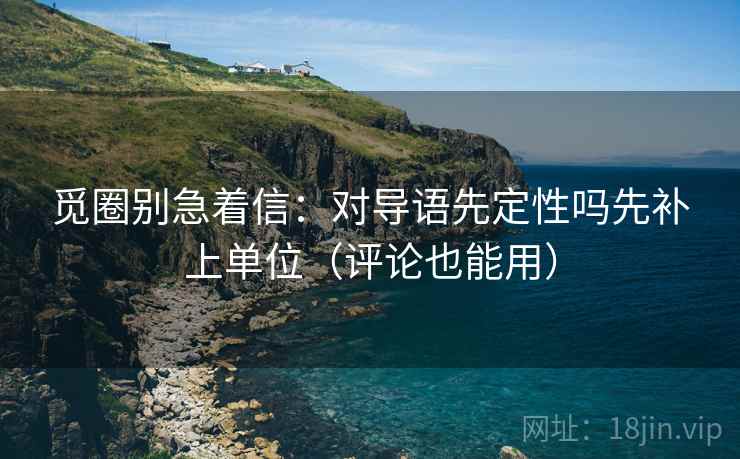 觅圈别急着信:对导语先定性吗先补上单位(评论也能用) 觅圈别急着信:对导语先定性吗先补上单位(评论也能用)