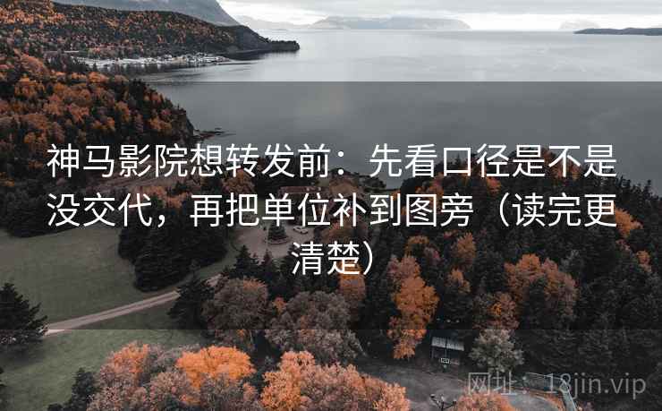 神马影院想转发前：先看口径是不是没交代，再把单位补到图旁（读完更清楚）